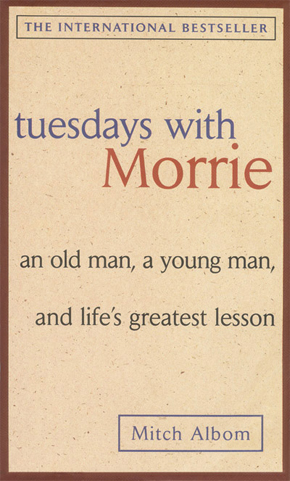 Tuesdays with Morrie - by Mitch Albom